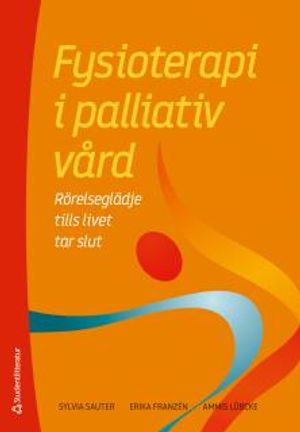 Fysioterapi i palliativ vård - Rörelseglädje tills livet tar slut | 1:a upplagan