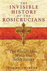 The Invisible History of the Rosicrucians: The World's Most Mysterious Secret Society | 0:e upplagan
