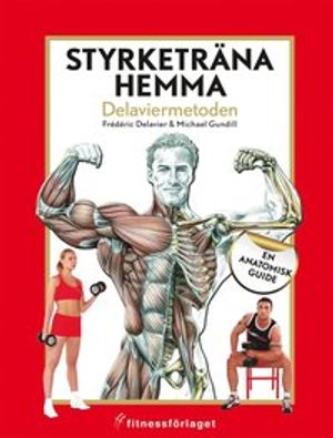 Styrketräna hemma : Delaviermetoden : en anatomisk guide | 1:a upplagan