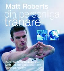 Din personliga tränare : kom i form på 90 dagar med Matt Roberts unika kost- och träningsprogram!