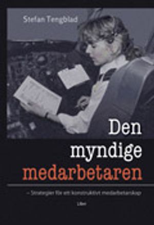 Den myndige medarbetaren: - strategier för ett konstruktivt medarbetarskap | 1:a upplagan