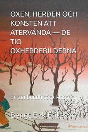 OXEN, HERDEN OCH KONSTEN ATT ÅTERVÄNDA — DE TIO OXHERDEBILDERNA: En zenbuddhistisk klassiker |  2:e upplagan