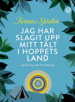 Jag har slagit upp mitt tält i hoppets land : dag för dag med The Message | 1:a upplagan