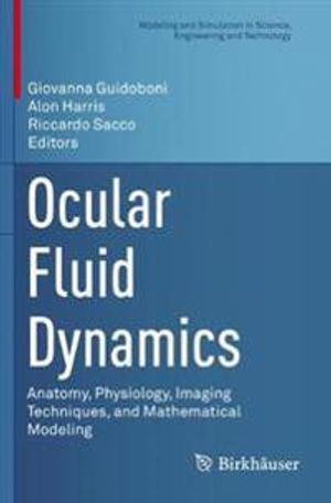 Ocular Fluid Dynamics: Anatomy, Physiology, Imaging Techniques, and Mathematical Modeling (Modeling and Simulation in Science, E | 1:a upplagan