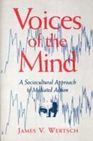 Voices of the Mind: a Sociocultural Approach to Mediated Action