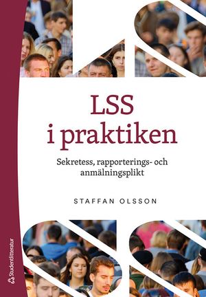 LSS i praktiken - Sekretess, rapporterings- och anmälningsplikt | 3:e upplagan