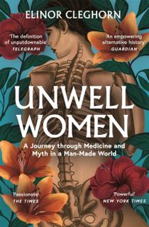 Unwell Women - A Journey Through Medicine And Myth in a Man-Made World