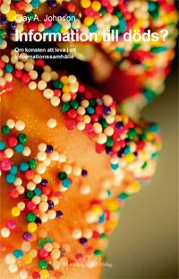 Information till döds? : om konsten att leva i ett informationssamhälle | 1:a upplagan