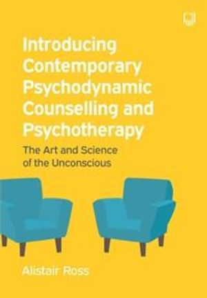 Introducing Contemporary Psychodynamic Counselling and Psychotherapy: The art and science of the unconscious