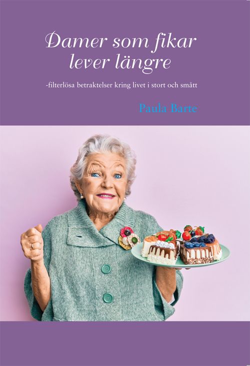 Damer som fikar lever längre - filterlösa betraktelser kring livet i stort och smått | 1:a upplagan