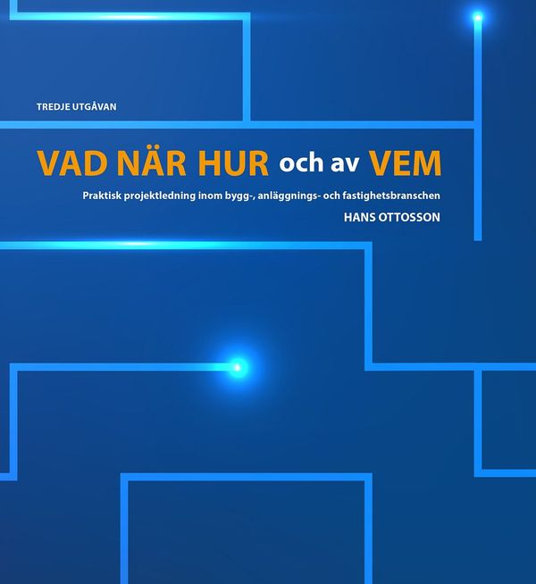 Vad, när, hur och av vem : praktisk projektledning inom bygg-, anläggnings- och fastighetsbranschen | 3:e upplagan