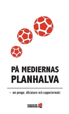 På mediernas planhalva : om pengar, diktaturer och supportermakt | 0:e upplagan