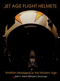 Jet Age Flight Helmets : Aviation Headgear in the Modern Age