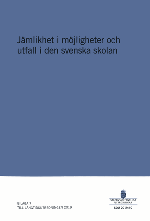 Jämlikhet i möjligheter och utfall i den svenska skolan. SOU 2019:40. : Bilaga 7 till Långtidsutredningen (Fi 2017:D)