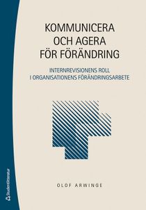 Kommunicera och agera f&ouml;r f&ouml;r&auml;ndring - Internrevisionens roll i organisationens f&ouml;r&auml;ndringsarbete