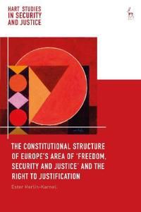 The Constitutional Structure of Europes Area of ‘Freedom, Security and Justice and the Right to Justification