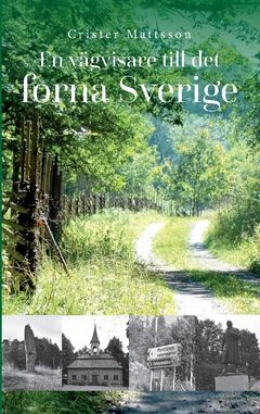 En vägvisare till Sverige förr : Besöksmål i Sverige som visar hur landet såg ut förr | 0:e upplagan