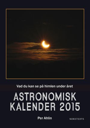 Astronomisk kalender 2015 : vad du kan se på himlen under året | 1:a upplagan