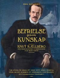 Befrielse genom kunskap : Knut Kjellberg. Den karismatiske folkbildaren och | 1:a upplagan