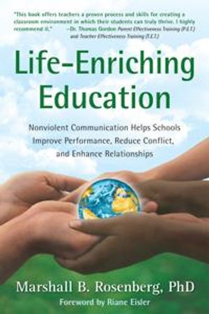 Life-enriching education - nonviolent communication helps schools improve p