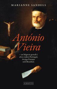 António Vieira - en högrest gestalt i 1600-talets Portugal, övriga Europa och Brasilien