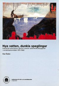 Nya vatten, dunkla speglingar : industriell kolonialism genom svensk vattenkraftutbyggnad i renskötselområdet 1910-1968