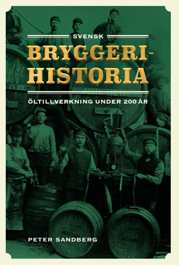 Svensk bryggerihistoria. Öltillverkning under 200 år | 0:e upplagan