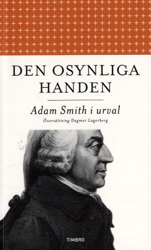 Den osynliga handen : Adam Smith i urval | 1:a upplagan