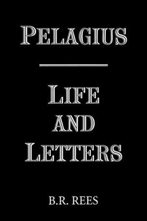 Pelagius: Life and Letters