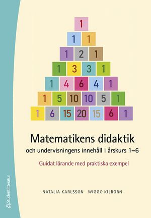 Matematikens didaktik och undervisningens innehåll i årskurs 1-6 - Guidat lärande med praktiska exempel | 1:a upplagan