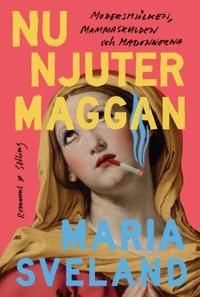 Nu njuter Maggan : Modersmjölken, mammaskulden och madonnorna | 0:e upplagan