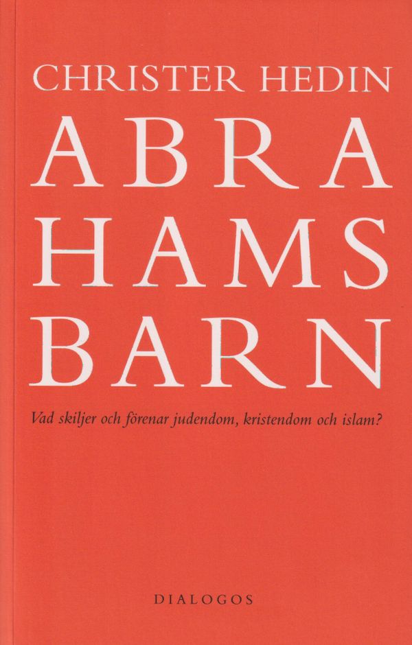 Abrahams barn : vad skiljer och förenar judendom, kristendom och islam? | 4:e upplagan
