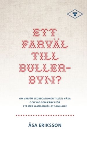 Ett farväl till Bullerbyn? : Om varför segregationen tilläts växa och vad som krävs för ett mer sammanhållet samhälle