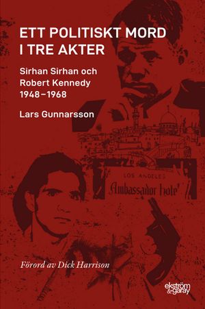 Ett politiskt mord i tre akter: Sirhan Sirhan och Robert Kennedy 1948-1968 | 1:a upplagan