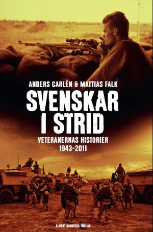 Svenskar i strid : veteranernas historier 1943-2011