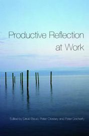 Productive Reflection at Work : Learning for changing organizations