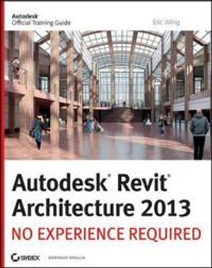 Autodesk Revit Architecture 2013: No Experience Required | 1:a upplagan