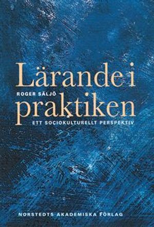 Lärande i praktiken : ett sociokulturellt perspektiv | 1:a upplagan