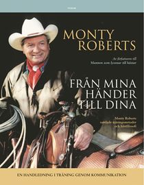 Från mina händer till dina : Monty Roberts samlade träningsmetoder och hästfilosofi