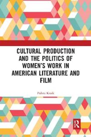 Cultural Production and the Politics of Women’s Work in American Literature and Film | 1:a upplagan