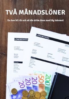 Två Månadslöner : Du kan bli rik och nå din dröm även med låg inkomst | 0:e upplagan