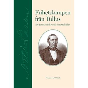 Frihetskämpen från Tullus : en jämtländsk bonde i storpolitiken