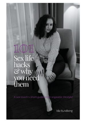 101 sex life hacks and why you need them : A sex coach's short guide to an | 1:a upplagan