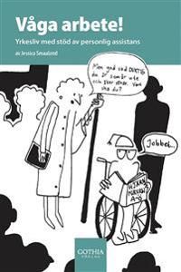 Våga arbete! : yrkesliv med stöd av personlig assistans | 0:e upplagan
