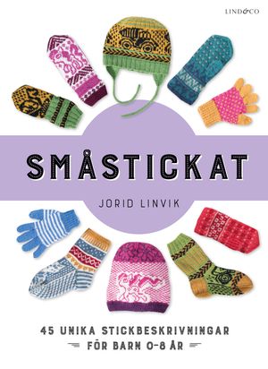 Småstickat : 45 unika projekt att sticka till barn 0-8 år | 1:a upplagan