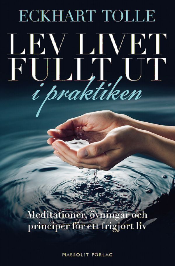 Lev livet fullt ut i praktiken : meditationer, övningar och principer för ett frigjort liv | 2:a upplagan
