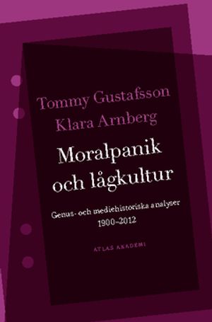 Moralpanik och lågkultur : genus- och mediehistoriska analyser 1900-2012