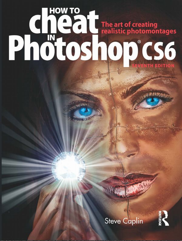 How to Cheat in Photoshop Cs6: The Art of Creating Realistic Photomontages | 1:a upplagan