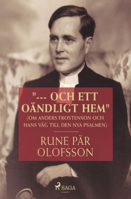 "--- och ett oändligt hem" : (om Anders Frostenson och hans väg till den nya psalmen) | 0:e upplagan