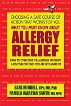 What You Must Know About Allergy Relief : How to Overcome the Allergies You Have & Find the Hidden Allergies that Make You Sick